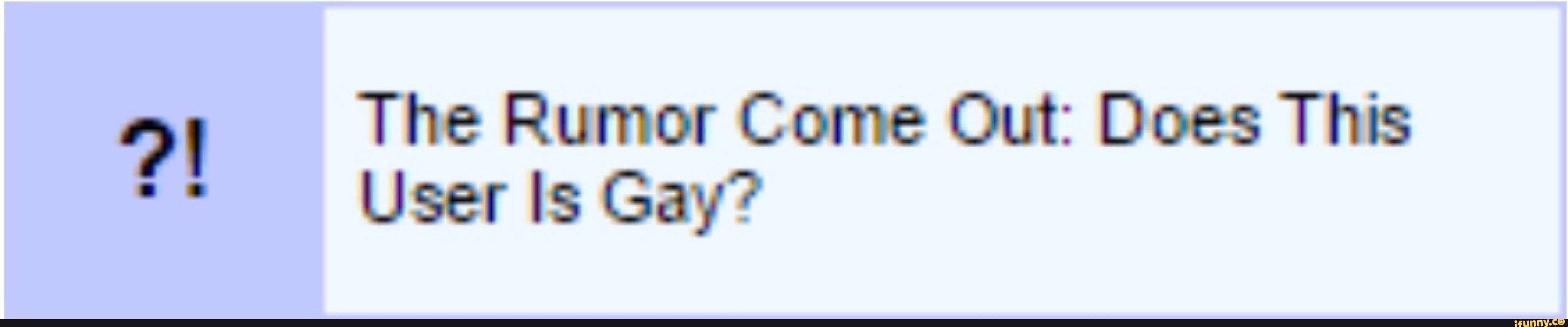 Userbox: The Rumor Come Out: Does This User Is Gay?